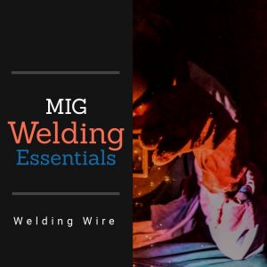 MIG Welding Essentials for Welding Wire